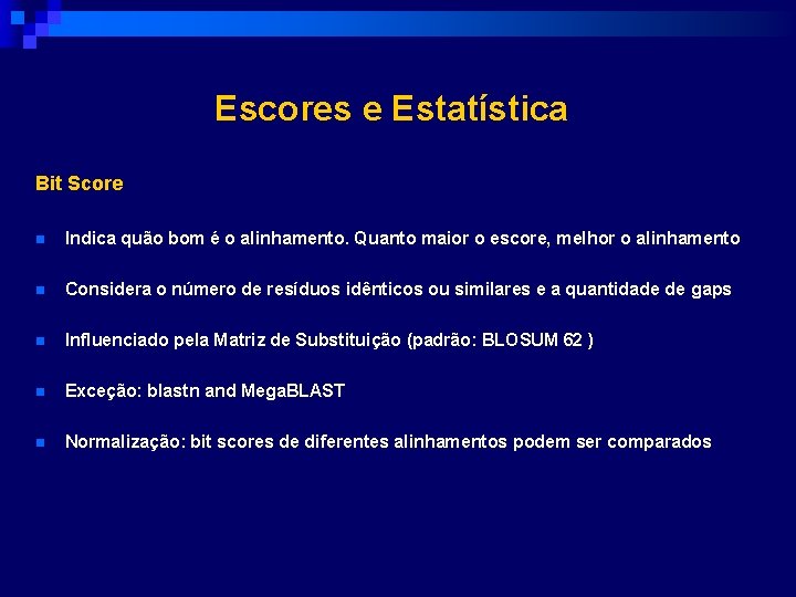 Escores e Estatística Bit Score n Indica quão bom é o alinhamento. Quanto maior