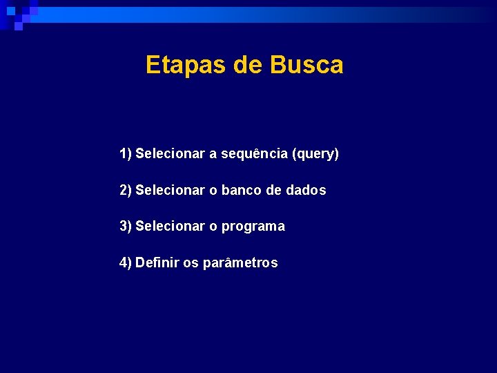 Etapas de Busca 1) Selecionar a sequência (query) 2) Selecionar o banco de dados