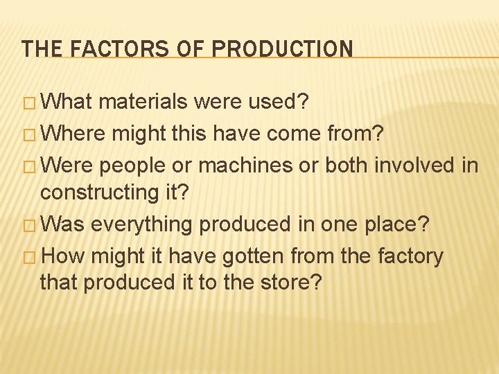 THE FACTORS OF PRODUCTION � What materials were used? � Where might this have
