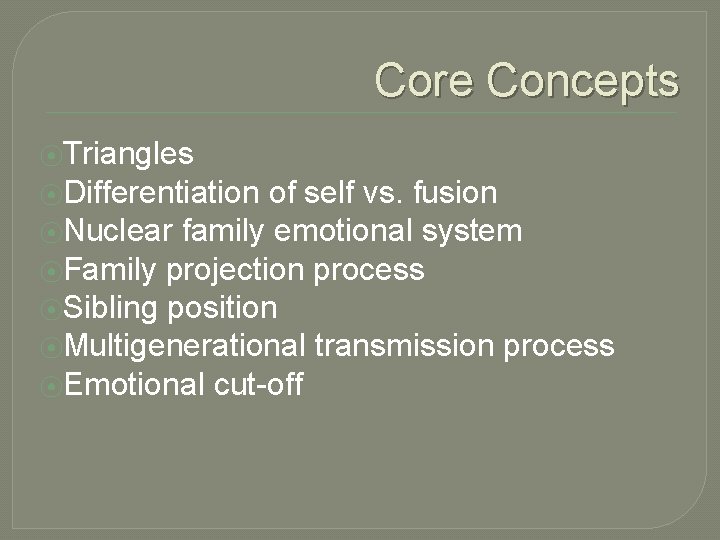 Core Concepts ⦿Triangles ⦿Differentiation of self vs. fusion ⦿Nuclear family emotional system ⦿Family projection