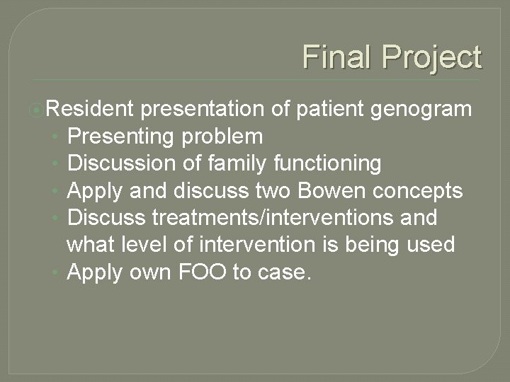 Final Project ⦿Resident • • • presentation of patient genogram Presenting problem Discussion of