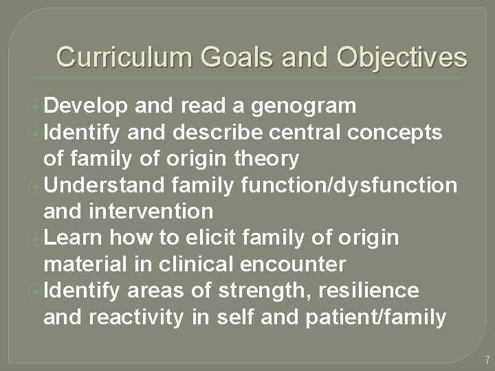 Curriculum Goals and Objectives ⦿Develop and read a genogram ⦿Identify and describe central concepts