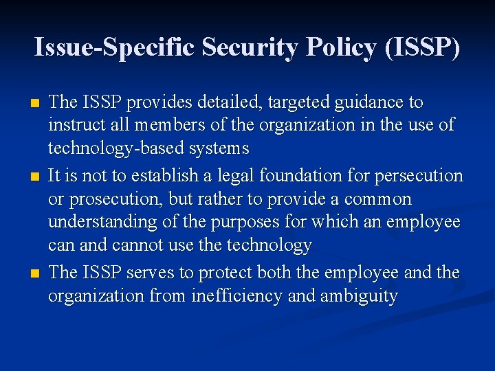 Issue-Specific Security Policy (ISSP) n n n The ISSP provides detailed, targeted guidance to
