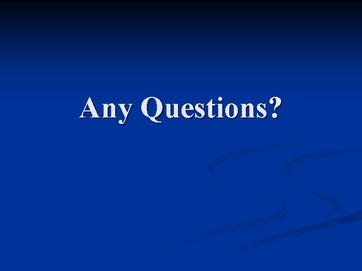Any Questions? 