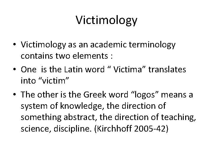 Victimology • Victimology as an academic terminology contains two elements : • One is