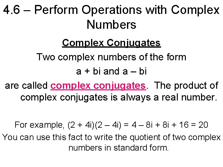 4. 6 – Perform Operations with Complex Numbers Complex Conjugates Two complex numbers of