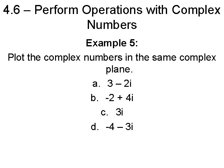 4. 6 – Perform Operations with Complex Numbers Example 5: Plot the complex numbers