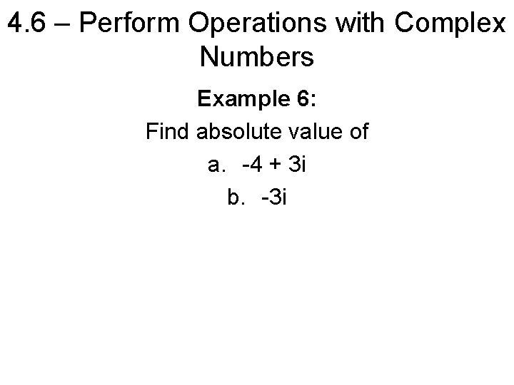 4. 6 – Perform Operations with Complex Numbers Example 6: Find absolute value of