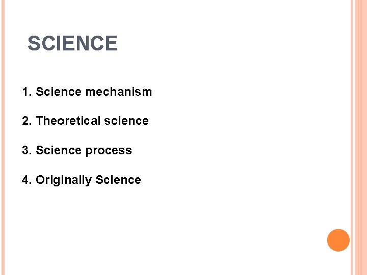 SCIENCE 1. Science mechanism 2. Theoretical science 3. Science process 4. Originally Science 