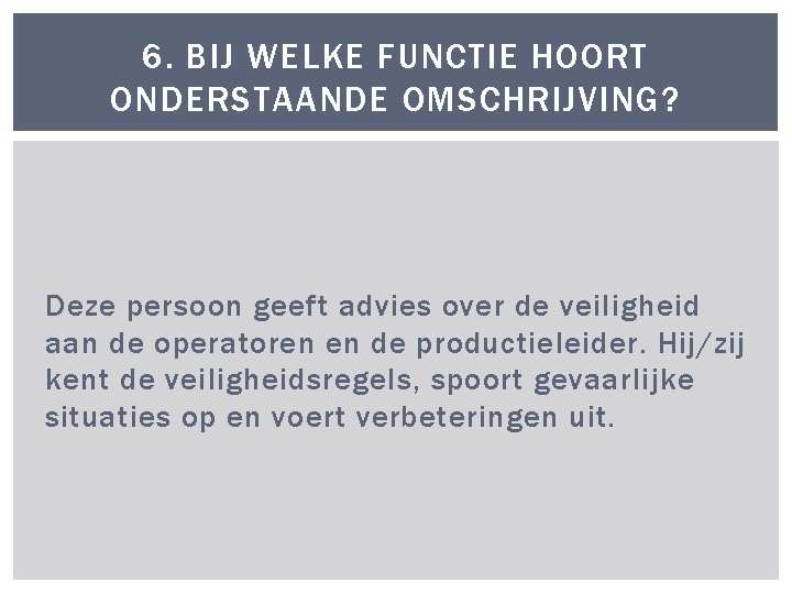 6. BIJ WELKE FUNCTIE HOORT ONDERSTAANDE OMSCHRIJVING? Deze persoon geeft advies over de veiligheid