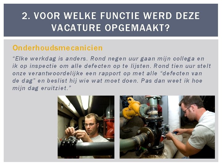 2. VOOR WELKE FUNCTIE WERD DEZE VACATURE OPGEMAAKT? Onderhoudsmecanicien “Elke werkdag is anders. Rond