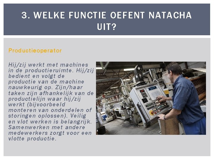 3. WELKE FUNCTIE OEFENT NATACHA UIT? Productieoperator Hij/zij werkt met machines in de productieruimte.