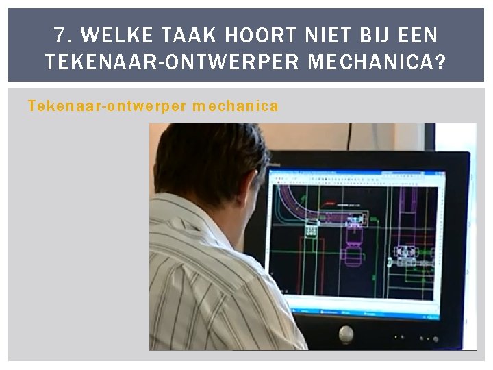 7. WELKE TAAK HOORT NIET BIJ EEN TEKENAAR-ONTWERPER MECHANICA? Tekenaar-ontwerper mechanica 