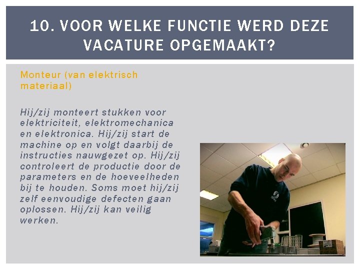 10. VOOR WELKE FUNCTIE WERD DEZE VACATURE OPGEMAAKT? Monteur (van elektrisch materiaal) Hij/zij monteert