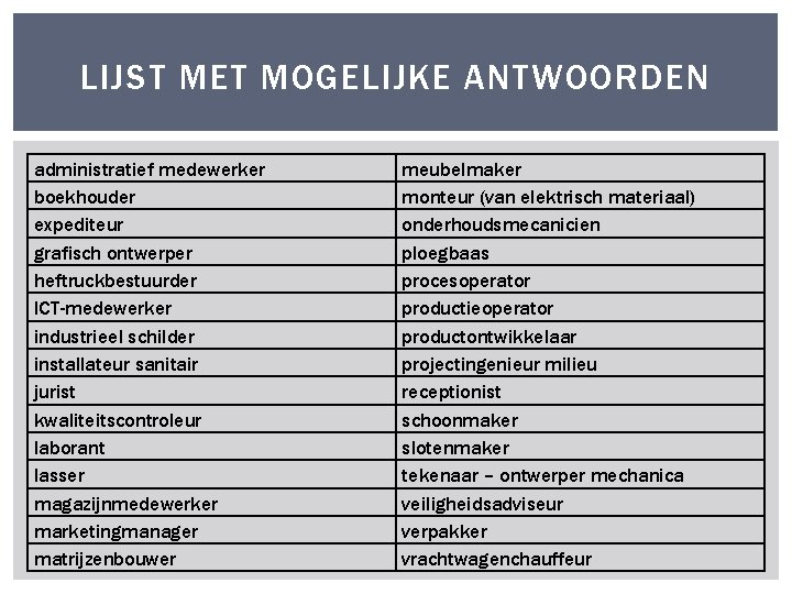LIJST MET MOGELIJKE ANTWOORDEN administratief medewerker boekhouder expediteur grafisch ontwerper heftruckbestuurder ICT-medewerker industrieel schilder