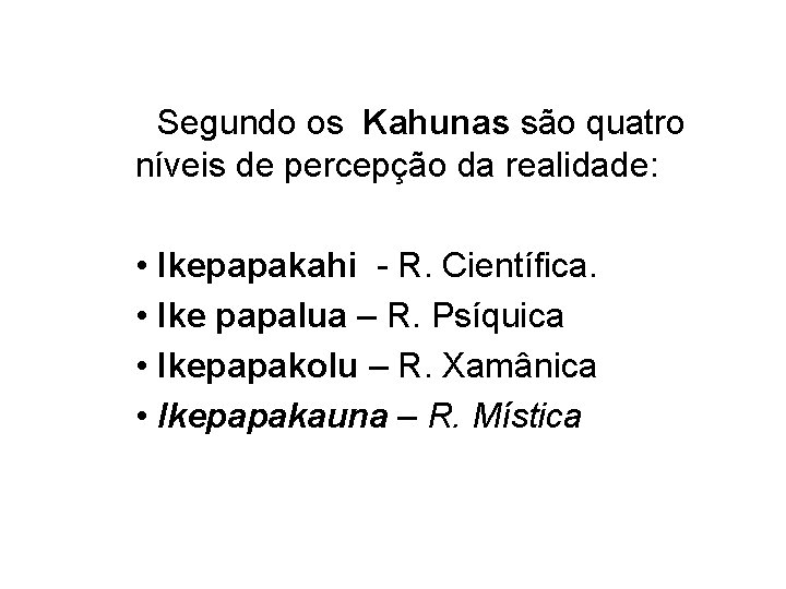 Segundo os Kahunas são quatro níveis de percepção da realidade: • Ikepapakahi - R.