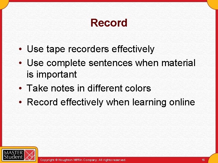 Record • Use tape recorders effectively • Use complete sentences when material is important