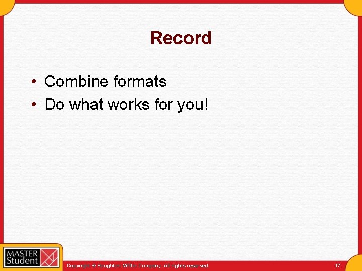 Record • Combine formats • Do what works for you! Copyright © Houghton Mifflin