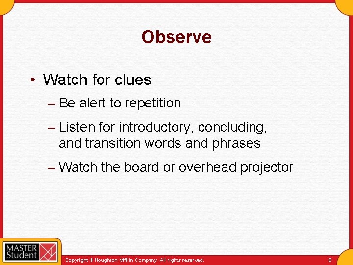 Observe • Watch for clues – Be alert to repetition – Listen for introductory,