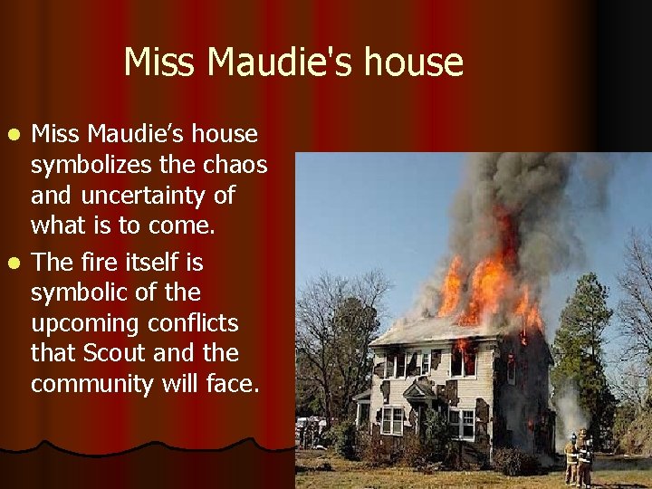 Miss Maudie's house Miss Maudie’s house symbolizes the chaos and uncertainty of what is
