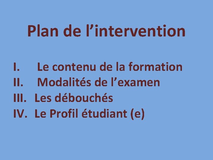 Plan de l’intervention I. III. IV. Le contenu de la formation Modalités de l’examen