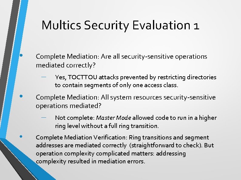 Multics Security Evaluation 1 • Complete Mediation: Are all security-sensitive operations mediated correctly? –