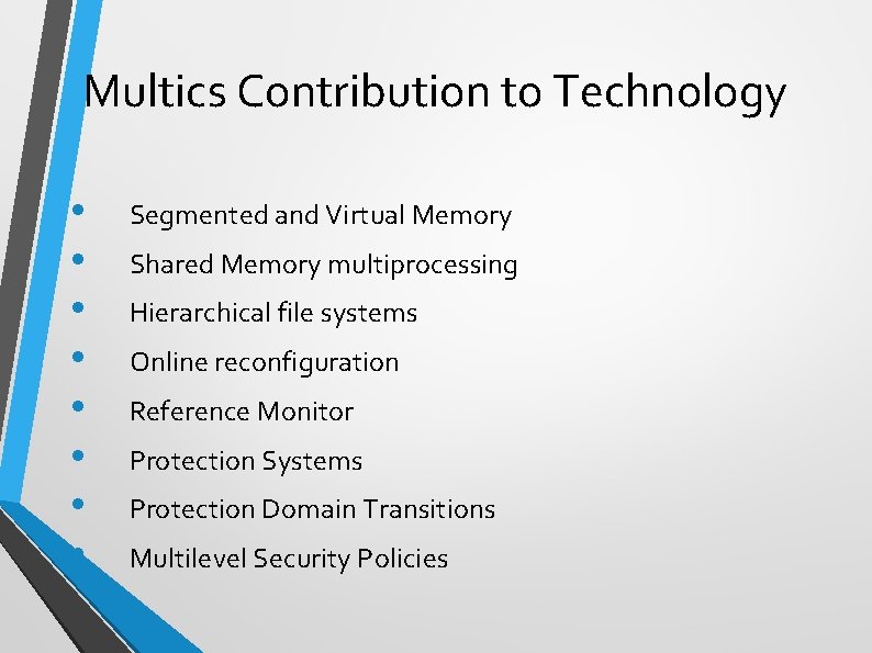 Multics Contribution to Technology • • Segmented and Virtual Memory Shared Memory multiprocessing Hierarchical