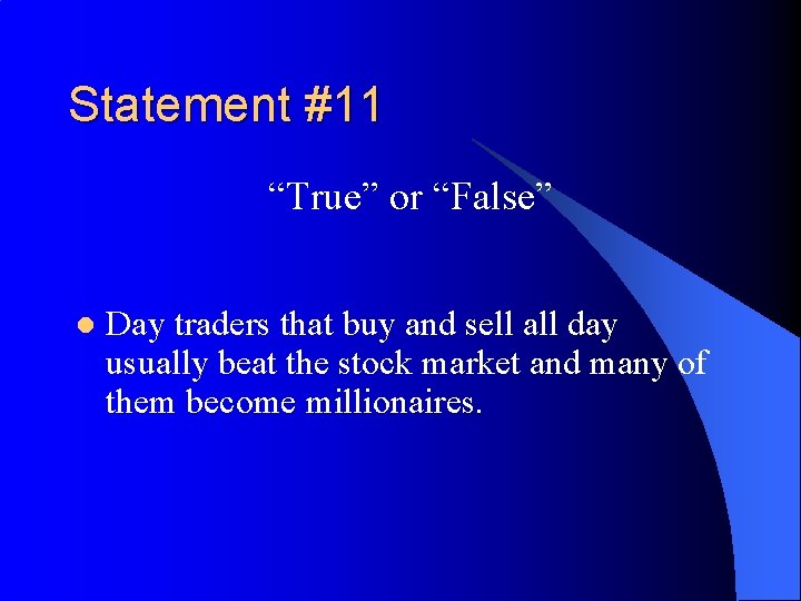 Statement #11 “True” or “False” l Day traders that buy and sell all day