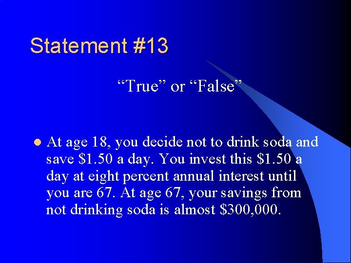Statement #13 “True” or “False” l At age 18, you decide not to drink