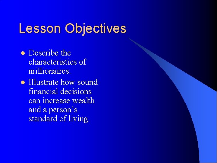 Lesson Objectives l l Describe the characteristics of millionaires. Illustrate how sound financial decisions