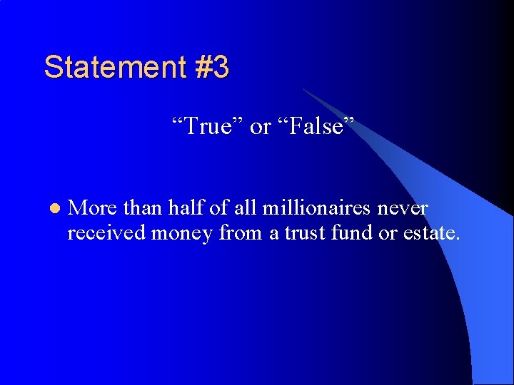 Statement #3 “True” or “False” l More than half of all millionaires never received