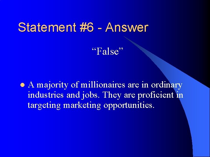 Statement #6 - Answer “False” l A majority of millionaires are in ordinary industries