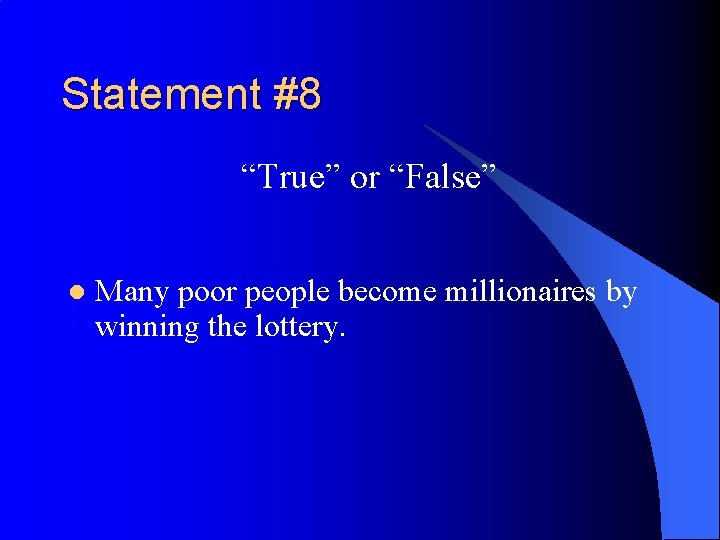 Statement #8 “True” or “False” l Many poor people become millionaires by winning the