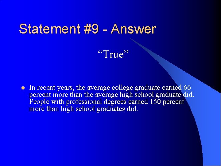 Statement #9 - Answer “True” l In recent years, the average college graduate earned
