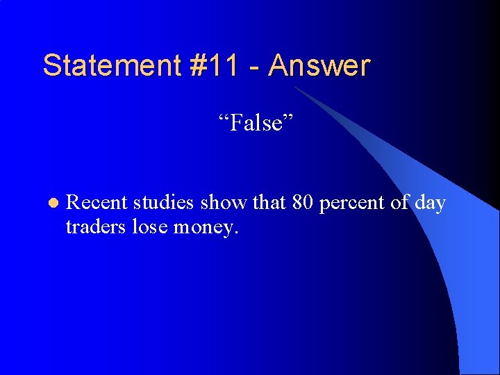 Statement #11 - Answer “False” l Recent studies show that 80 percent of day