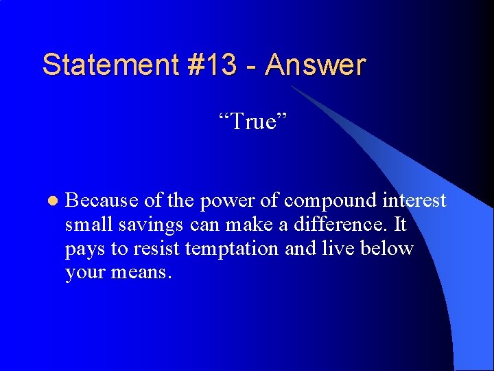 Statement #13 - Answer “True” l Because of the power of compound interest small