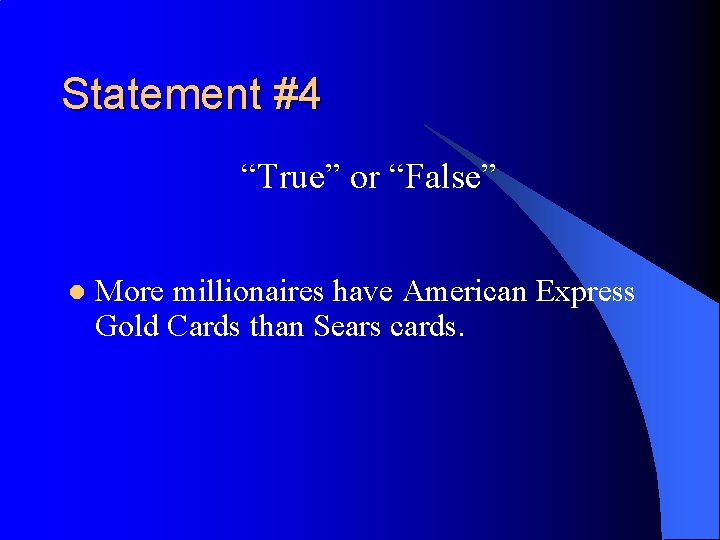 Statement #4 “True” or “False” l More millionaires have American Express Gold Cards than