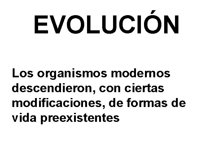 EVOLUCIÓN Los organismos modernos descendieron, con ciertas modificaciones, de formas de vida preexistentes 