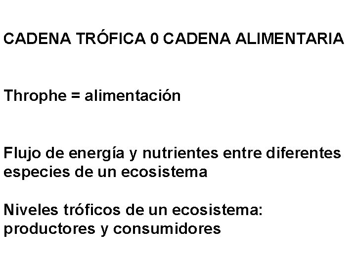 CADENA TRÓFICA 0 CADENA ALIMENTARIA Throphe = alimentación Flujo de energía y nutrientes entre