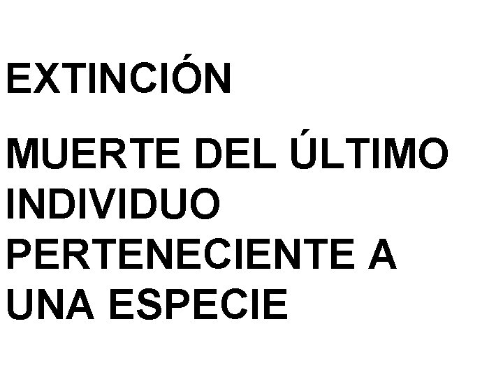 EXTINCIÓN MUERTE DEL ÚLTIMO INDIVIDUO PERTENECIENTE A UNA ESPECIE 