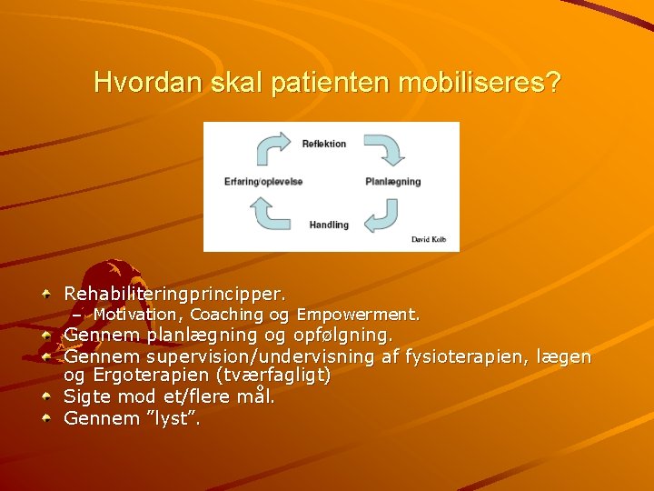 Hvordan skal patienten mobiliseres? Rehabiliteringprincipper. – Motivation, Coaching og Empowerment. Gennem planlægning og opfølgning.