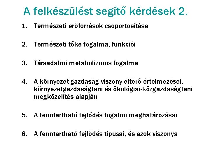 A felkészülést segítő kérdések 2. 1. Természeti erőforrások csoportosítása 2. Természeti tőke fogalma, funkciói