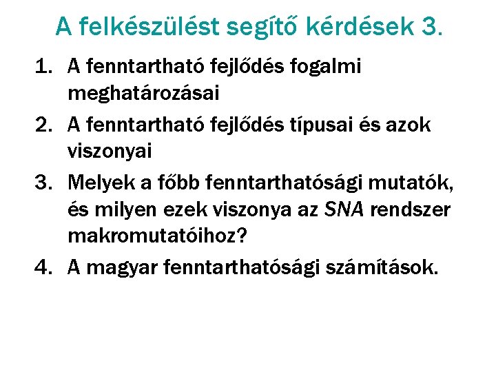 A felkészülést segítő kérdések 3. 1. A fenntartható fejlődés fogalmi meghatározásai 2. A fenntartható