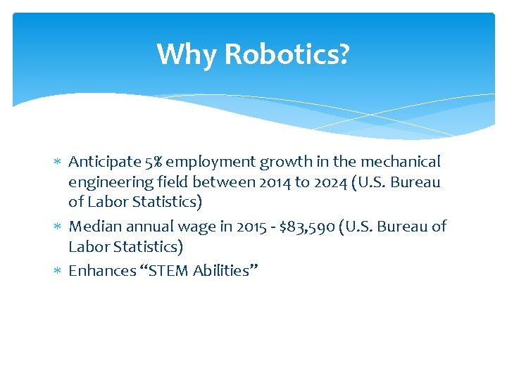 Why Robotics? Anticipate 5% employment growth in the mechanical engineering field between 2014 to