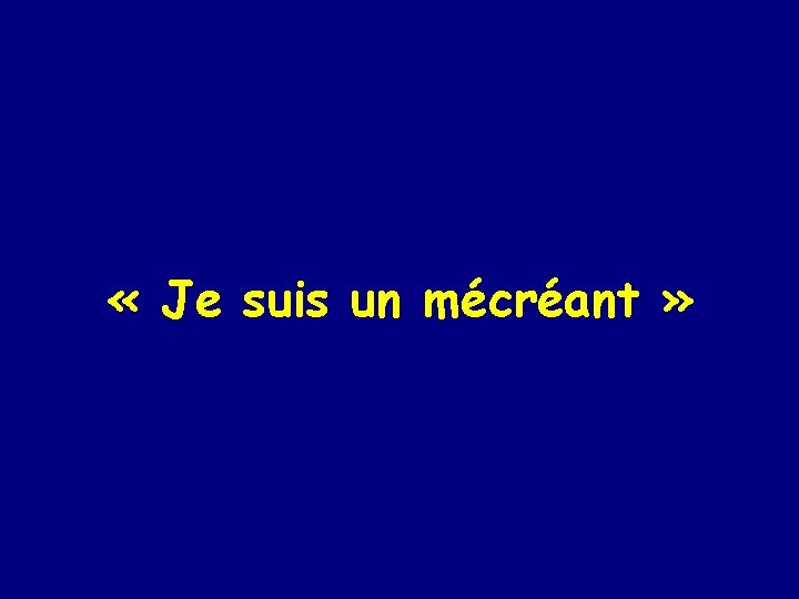  « Je suis un mécréant » 