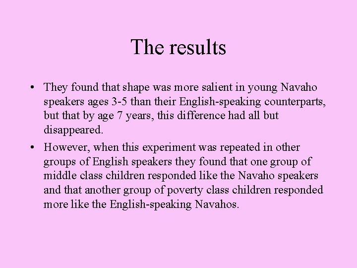 The results • They found that shape was more salient in young Navaho speakers The results • They found that shape was more salient in young Navaho speakers
