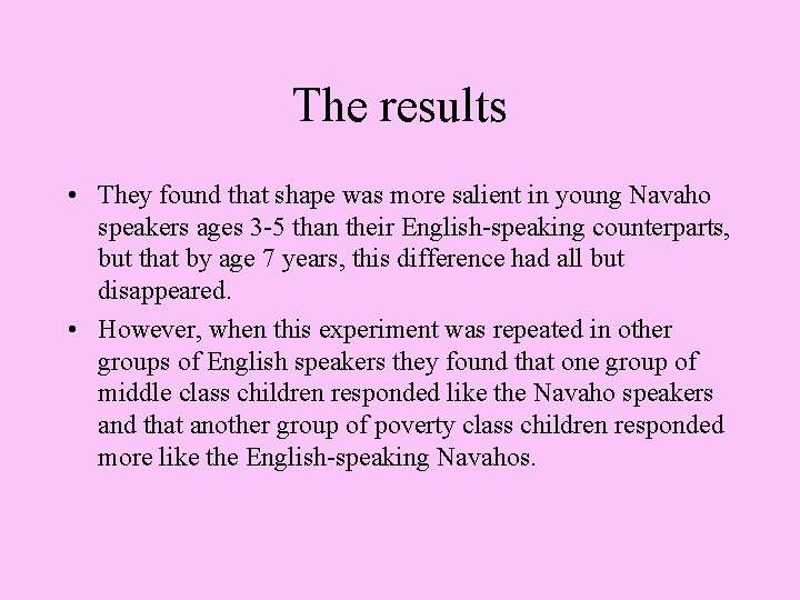 The results • They found that shape was more salient in young Navaho speakers