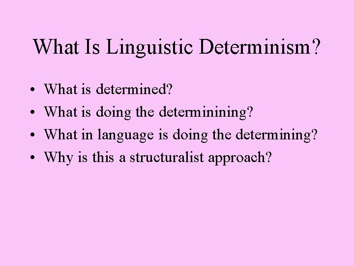 What Is Linguistic Determinism? • • What is determined? What is doing the determinining?