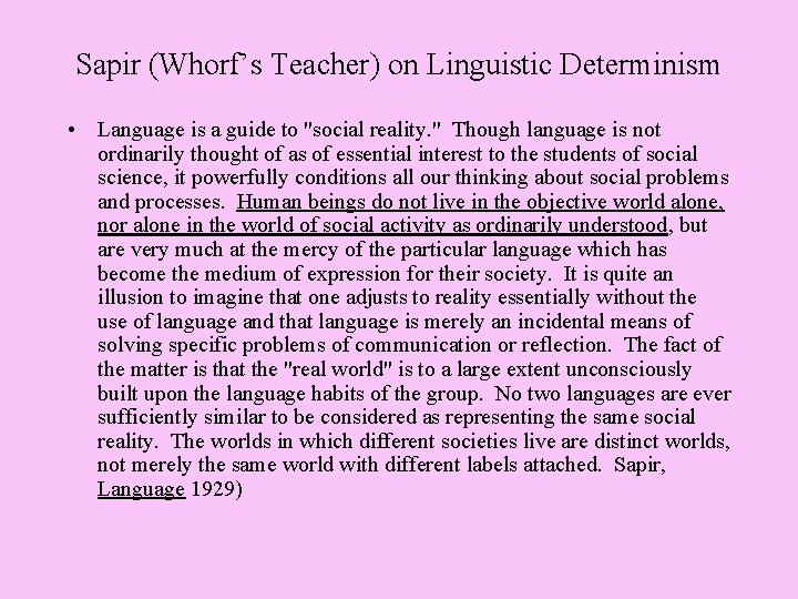 Sapir (Whorf’s Teacher) on Linguistic Determinism • Language is a guide to "social reality.