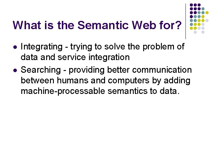 What is the Semantic Web for? l l Integrating - trying to solve the